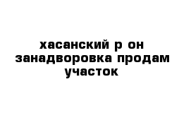 хасанский р-он занадворовка продам участок